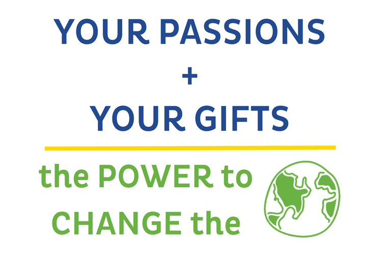 Your passions plus your gifts equal the power to change the world