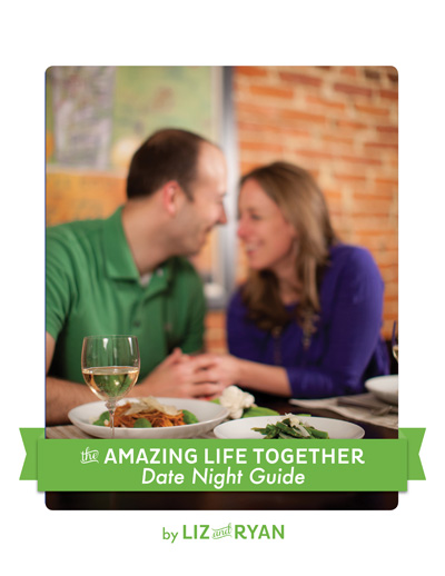 The AMAZING Life Together Date Night Guide - By Liz and Ryan 