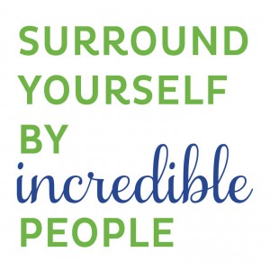 Live your AMAZING Life: Surround Yourself By Incredible People